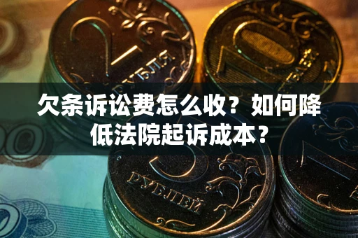 北京欠条诉讼费怎么收？如何降低法院起诉成本？